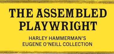 The Assembled Playwright: Harley Hammerman's Eugene O'Neill Collection in the style of a yellow and black Playbill